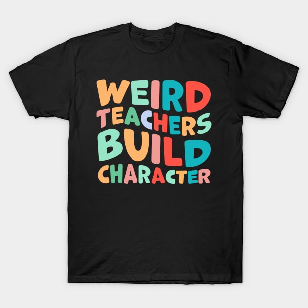 Weird Teachers Build Character T-Shirt by TheDesignDepot